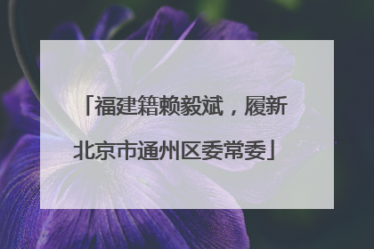 福建籍赖毅斌，履新北京市通州区委常委